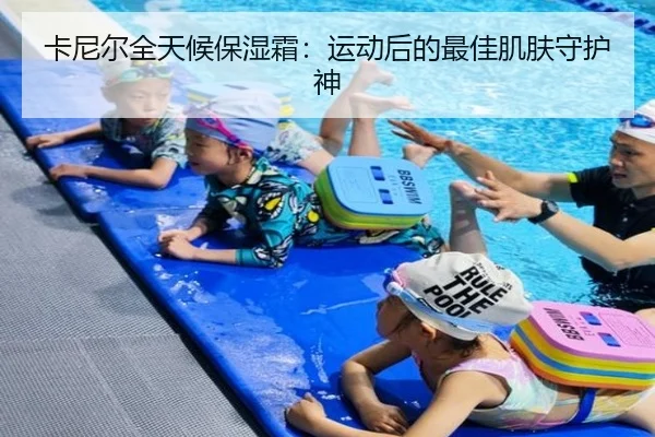 卡尼尔全天候保湿霜：运动后的最佳肌肤守护神