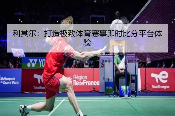 利其尔：打造极致体育赛事即时比分平台体验